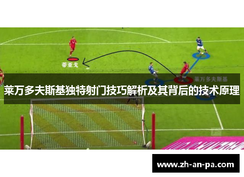 莱万多夫斯基独特射门技巧解析及其背后的技术原理