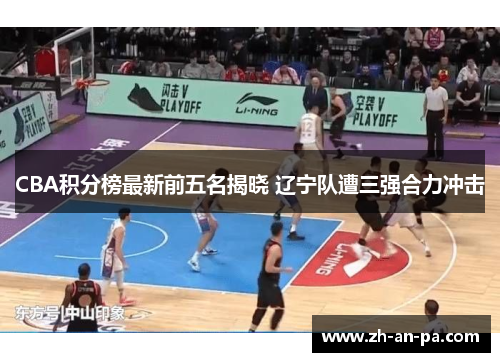 CBA积分榜最新前五名揭晓 辽宁队遭三强合力冲击