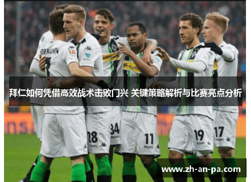 拜仁如何凭借高效战术击败门兴 关键策略解析与比赛亮点分析