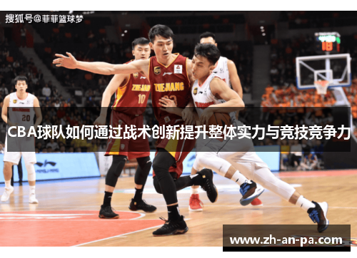 CBA球队如何通过战术创新提升整体实力与竞技竞争力