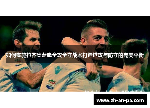 如何实施拉齐奥蓝鹰全攻全守战术打造进攻与防守的完美平衡