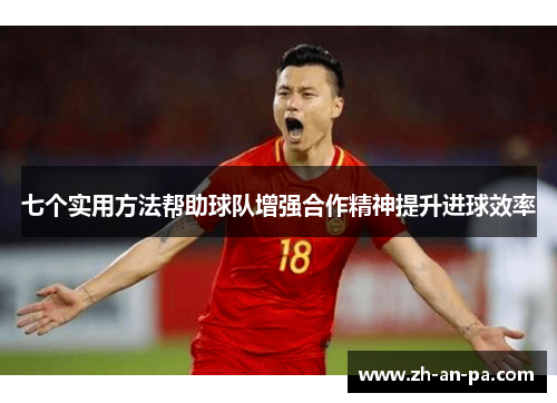 七个实用方法帮助球队增强合作精神提升进球效率