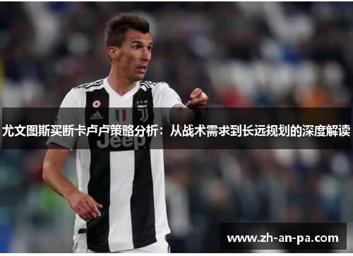 尤文图斯买断卡卢卢策略分析:从战术需求到长远规划的深度解读 尤文图斯买断卡卢卢策略分析:从战术需求到长远规划的深度解读