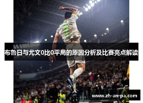 布鲁日与尤文0比0平局的原因分析及比赛亮点解读