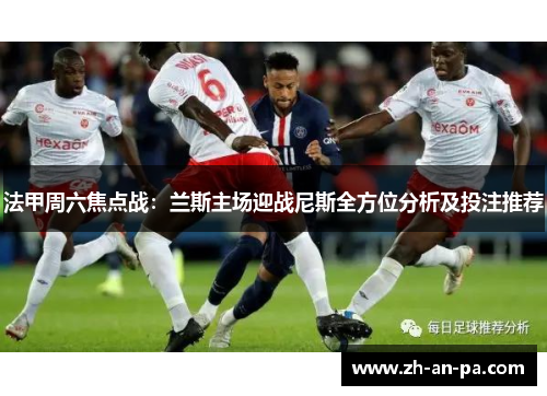 法甲周六焦点战:兰斯主场迎战尼斯全方位分析及投注推荐 法甲周六焦点战:兰斯主场迎战尼斯全方位分析及投注推荐