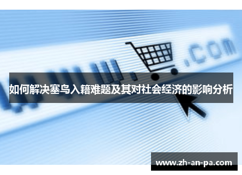 如何解决塞鸟入籍难题及其对社会经济的影响分析 如何解决塞鸟入籍难题及其对社会经济的影响分析