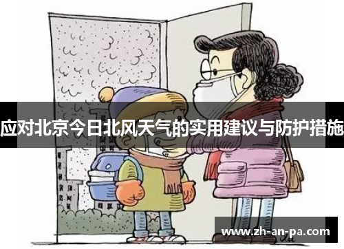 应对北京今日北风天气的实用建议与防护措施 应对北京今日北风天气的实用建议与防护措施