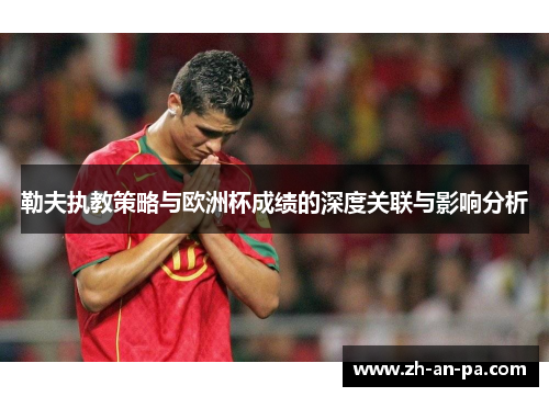 勒夫执教策略与欧洲杯成绩的深度关联与影响分析