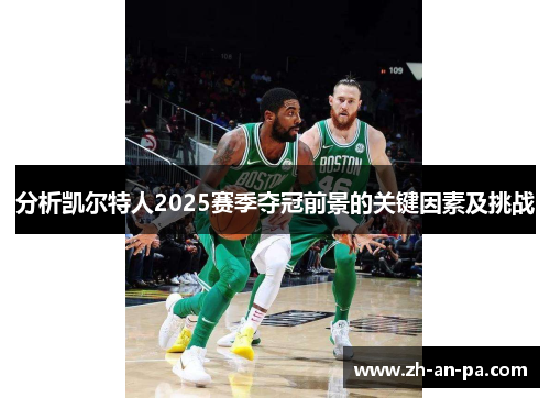 分析凯尔特人2025赛季夺冠前景的关键因素及挑战