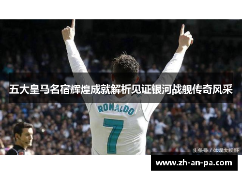 五大皇马名宿辉煌成就解析见证银河战舰传奇风采