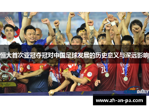 恒大首次亚冠夺冠对中国足球发展的历史意义与深远影响