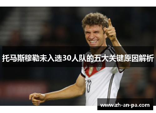 托马斯穆勒未入选30人队的五大关键原因解析 托马斯穆勒未入选30人队的五大关键原因解析