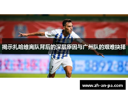 揭示扎哈维离队背后的深层原因与广州队的艰难抉择 揭示扎哈维离队背后的深层原因与广州队的艰难抉择