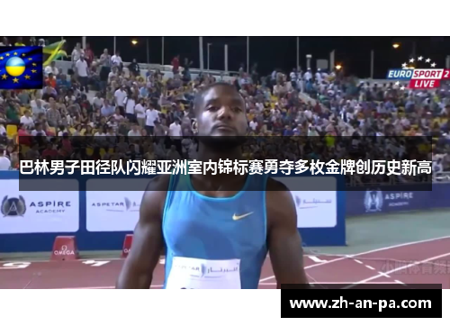 巴林男子田径队闪耀亚洲室内锦标赛勇夺多枚金牌创历史新高