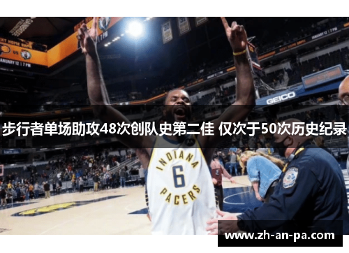 步行者单场助攻48次创队史第二佳 仅次于50次历史纪录 步行者单场助攻48次创队史第二佳 仅次于50次历史纪录