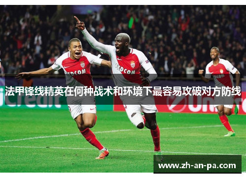 法甲锋线精英在何种战术和环境下最容易攻破对方防线
