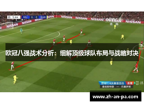 欧冠八强战术分析:细解顶级球队布局与战略对决 欧冠八强战术分析:细解顶级球队布局与战略对决
