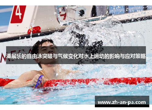 潘展乐的自由泳突破与气候变化对水上运动的影响与应对策略