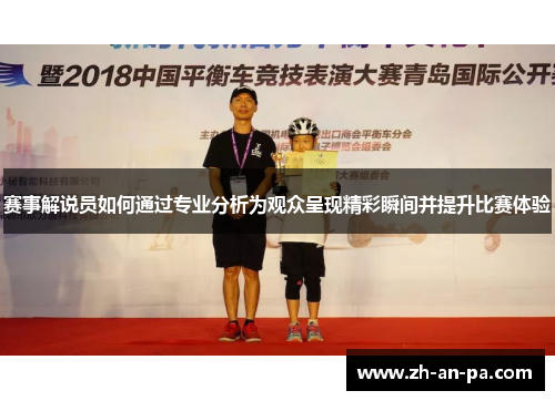 赛事解说员如何通过专业分析为观众呈现精彩瞬间并提升比赛体验