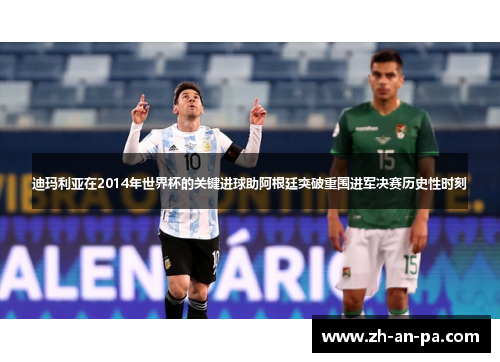 迪玛利亚在2014年世界杯的关键进球助阿根廷突破重围进军决赛历史性时刻